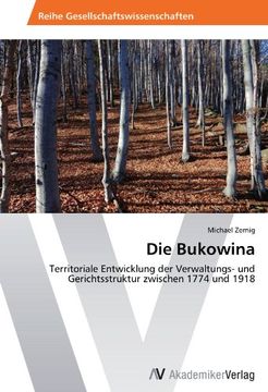 portada Die Bukowina: Territoriale Entwicklung der Verwaltungs- und Gerichtsstruktur zwischen 1774 und 1918