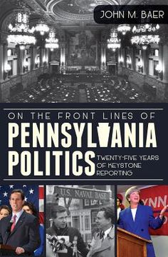 portada On the Front Lines of Pennsylvania Politics: Twenty-five Years of Keystone Reporting (in English)
