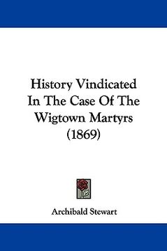 portada history vindicated in the case of the wigtown martyrs (1869)