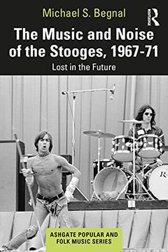 portada The Music and Noise of the Stooges, 1967-71: Lost in the Future (Ashgate Popular and Folk Music Series) (en Inglés)