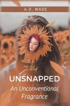 portada Unsnapped: An Unconventional Fragrance (en Inglés)