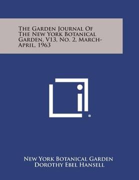 portada The Garden Journal of the New York Botanical Garden, V13, No. 2, March-April, 1963 (en Inglés)