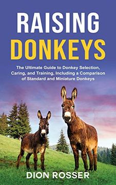 portada Raising Donkeys: The Ultimate Guide to Donkey Selection, Caring, and Training, Including a Comparison of Standard and Miniature Donkeys (en Inglés)