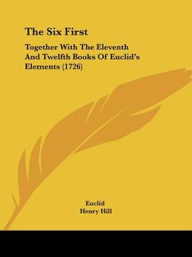 portada the six first: together with the eleventh and twelfth books of euclid's elements (1726) (in English)