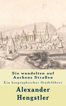 portada Sie wandelten auf Aachens Straßen: Ein biographischer Stadtführer (en Alemán)