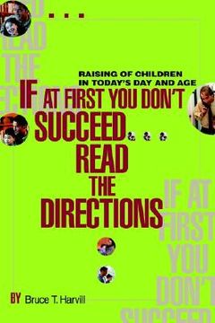 portada if at first you don't succeed...read the directions: raising of children in today's day and age (in English)