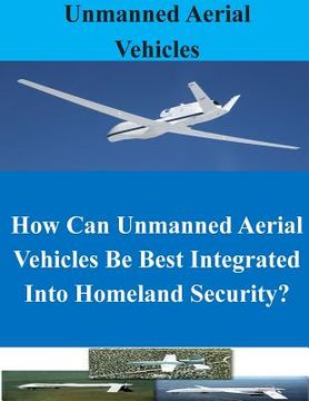 portada How Can Unmanned Aerial Vehicles Be Best Integrated Into Homeland Security? (en Inglés)
