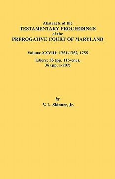 portada abstracts of the testamentary proceedings of the prerogative court of maryland. volume xxviii, 1751-1752, 1755. libers: 35 (pp. 115-end), 36 (pp. 1-20 (in English)