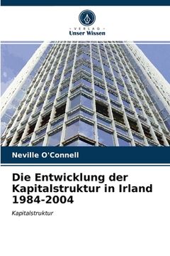 portada Die Entwicklung der Kapitalstruktur in Irland 1984-2004 (en Alemán)