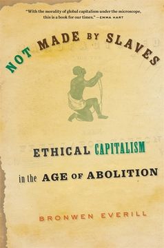 portada Not Made by Slaves: Ethical Capitalism in the age of Abolition (en Inglés)
