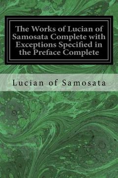 portada The Works of Lucian of Samosata Complete with Exceptions Specified in the Preface Complete (en Inglés)