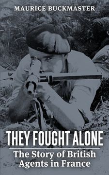 portada They Fought Alone: The Story of British Agents in France (en Inglés)