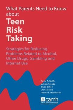 portada what parents need to know about teen risk taking: strategies for reducing problems related to alcohol, other drugs, gambling and internet use (en Inglés)