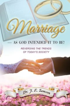 portada Marriage As God Intended It to Be!: Reversing the Trends of Today's Society (en Inglés)