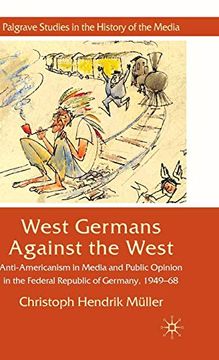 portada West Germans Against the West: Anti-Americanism in Media and Public Opinion in the Federal Republic of Germany 1949–1968 (Palgrave Studies in the History of the Media) (en Inglés)