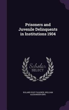 portada Prisoners and Juvenile Delinquents in Institutions 1904 (en Inglés)