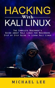 portada Hacking With Kali Linux: The Complete Beginner's Guide about Kali Linux for Beginners (Step by Step Guide to Learn Kali Linux for Hackers) 
