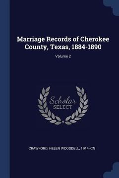 portada Marriage Records of Cherokee County, Texas, 1884-1890; Volume 2 (en Inglés)