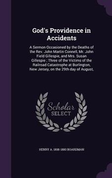 portada God's Providence in Accidents: A Sermon Occasioned by the Deaths of the Rev. John Martin Connell, Mr. John Field Gillespie, and Mrs. Susan Gillespie; (en Inglés)