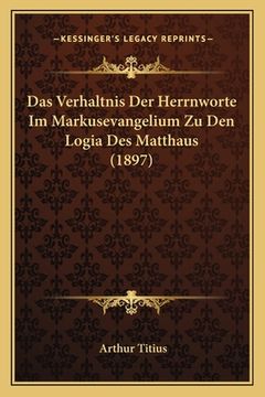 portada Das Verhaltnis Der Herrnworte Im Markusevangelium Zu Den Logia Des Matthaus (1897) (en Alemán)