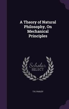 portada A Theory of Natural Philosophy, On Mechanical Principles (in English)