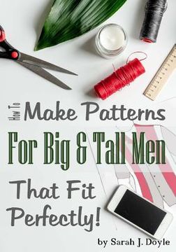 portada How to Make Patterns for Big and Tall Men That Fit Perfectly: Illustrated Step-By-Step Guide for Easy Pattern Making (in English)
