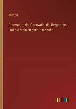 portada Darmstadt, der Odenwald, die Bergstrasse und die Main-Neckar-Eisenbahn (in German)