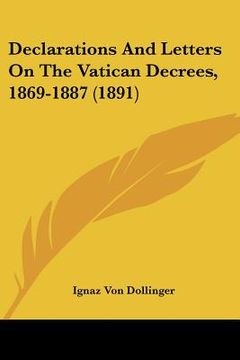 portada declarations and letters on the vatican decrees, 1869-1887 (1891) (en Inglés)