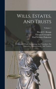 portada Wills, Estates, And Trusts: A Manual Of Law, Accounting, And Procedure, For Executors, Administrators, And Trustees; Volume 1 (en Inglés)