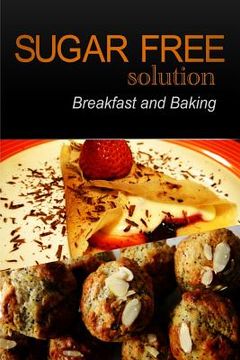 portada Sugar-Free Solution - Breakfast and Baking Recipes (en Inglés)