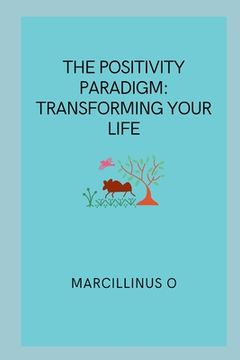 portada The Positivity Paradigm: Transforming Your Life (en Inglés)