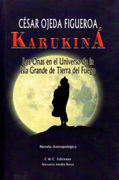 portada Karukiná. Los Onas en el Universo de la Isla Grande de Tierra del Fuego. (in Spanish)