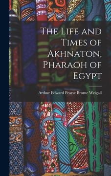 portada The Life and Times of Akhnaton, Pharaoh of Egypt (en Inglés)