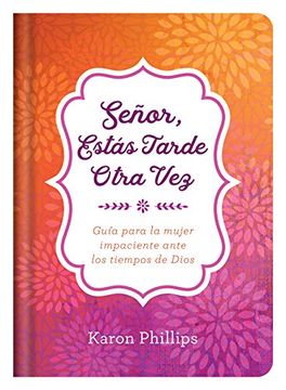 portada Señor, Estás Tarde Otra Vez: Guía Para la Mujer Impaciente Ante los Tiempos de Dios (in Spanish)