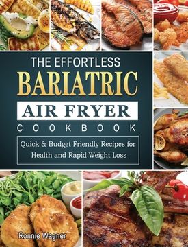 portada The Effortless Bariatric Air Fryer Cookbook: Quick & Budget Friendly Recipes for Health and Rapid Weight Loss (en Inglés)