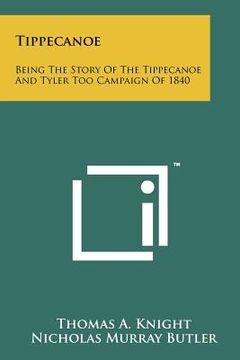portada tippecanoe: being the story of the tippecanoe and tyler too campaign of 1840 (en Inglés)