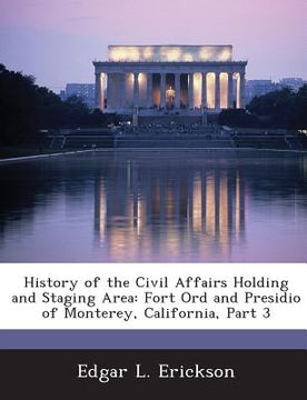 portada History of the Civil Affairs Holding and Staging Area: Fort Ord and Presidio of Monterey, California, Part 3 (en Inglés)