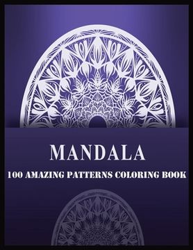 portada Mandala 100 Amazing Patterns Coloring Book: 100 Magical Mandalas An Adult Coloring Book with Fun, Easy, and Relaxing Mandalas (en Inglés)