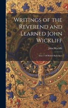 portada Writings of the Reverend and Learned John Wickliff: Issue 1 Of British Reformers (en Inglés)