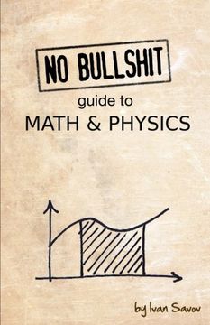 No Bullshit Guide to Math and Physics (en Inglés)