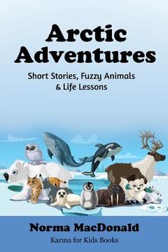 portada Arctic Adventures: Short Stories, Fuzzy Animals and Life Lessons (en Inglés)
