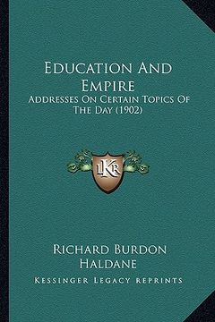 portada education and empire: addresses on certain topics of the day (1902) (en Inglés)