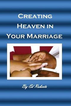 portada Creating Heaven in Your Marriage: (For the Married or Unmarried)