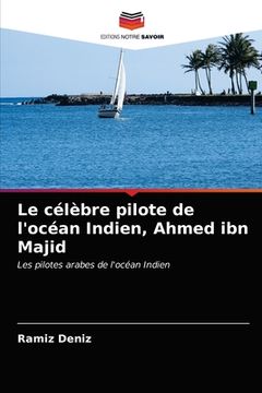 portada Le célèbre pilote de l'océan Indien, Ahmed ibn Majid (en Francés)