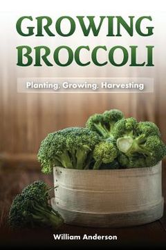 portada Broccoli Growing: Planting, Growing, Harvesting (in English)
