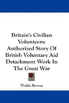 portada britain's civilian volunteers: authorized story of british voluntary aid detachment work in the great war (en Inglés)