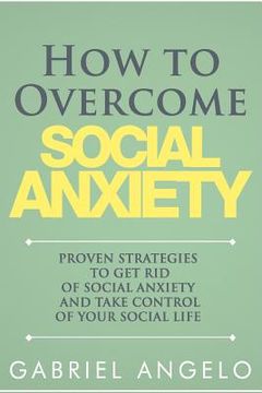 portada How to Overcome Social Anxiety: Proven Strategies to Get Rid of Social Anxiety and Take Control of Your Social Life (en Inglés)