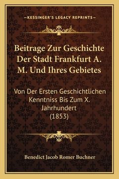 portada Beitrage Zur Geschichte Der Stadt Frankfurt A. M. Und Ihres Gebietes: Von Der Ersten Geschichtlichen Kenntniss Bis Zum X. Jahrhundert (1853) (en Alemán)