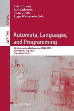 portada automata, languages, and programming: 39th international colloquium, icalp 2012, warwick, uk, july 9-13, 2012, proceedings, part i