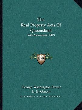 portada the real property acts of queensland the real property acts of queensland: with annotations (1902) with annotations (1902) (en Inglés)